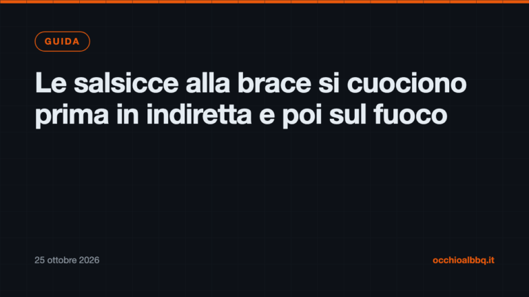 Le salsicce alla brace si cuociono prima in indiretta e poi sul fuoco
